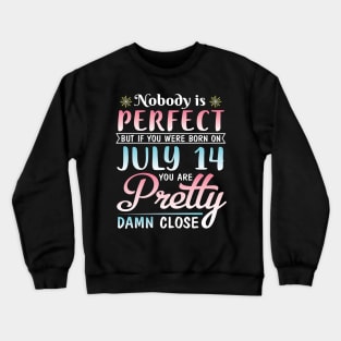 Happy Birthday To Me You Nobody Is Perfect But If You Were Born On July 14 You Are Pretty Damn Close Crewneck Sweatshirt